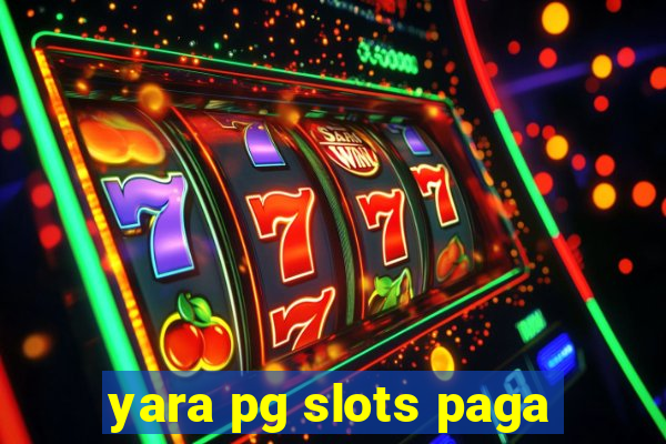 yara pg slots paga